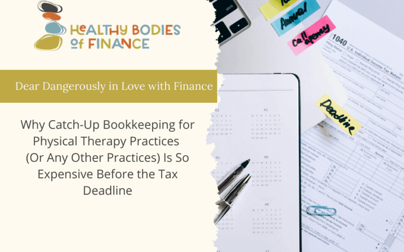Why Catch-Up Bookkeeping for Physical Therapy Practices (Or Any Other Practices) Is So Expensive Before the Tax Deadline