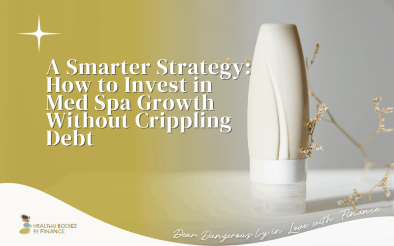A Smarter Strategy: How to Invest in Med Spa Growth Without Crippling Debt
