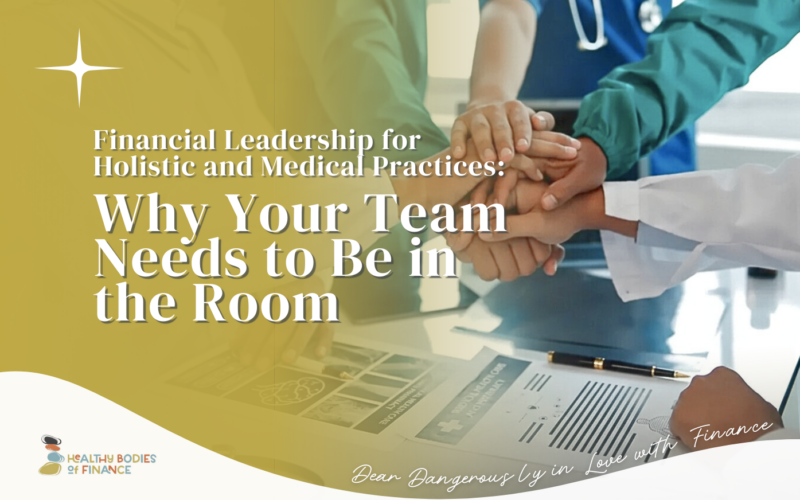 Financial Leadership for Holistic and Medical Practices: Why Your Team Needs to Be in the Room