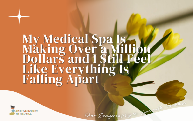 My Medical Spa Is Making Over a Million Dollars and I Still Feel Like Everything Is Falling Apart
