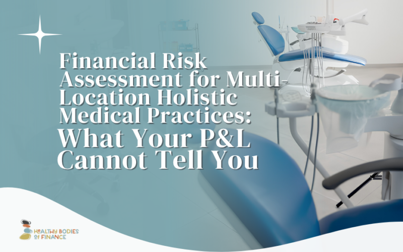 Financial Risk Assessment for Multi-Location Holistic Medical Practices: What Your P&L Cannot Tell You