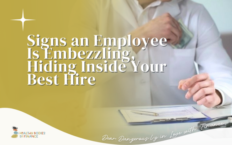 Signs an Employee Is Embezzling, Hiding Inside Your Best Hire